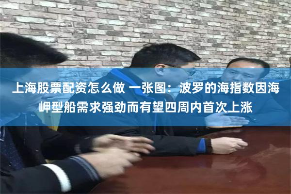 上海股票配资怎么做 一张图：波罗的海指数因海岬型船需求强劲而有望四周内首次上涨