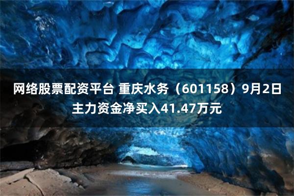 网络股票配资平台 重庆水务（601158）9月2日主力资金净买入41.47万元