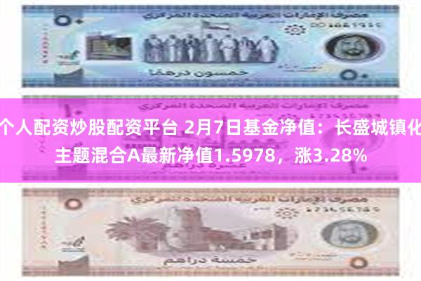 个人配资炒股配资平台 2月7日基金净值：长盛城镇化主题混合A最新净值1.5978，涨3.28%