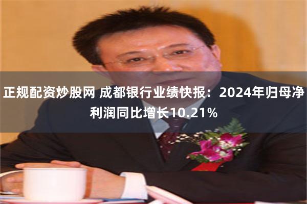 正规配资炒股网 成都银行业绩快报：2024年归母净利润同比增长10.21%